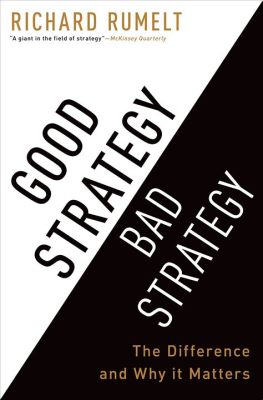  Good Strategy Bad Strategy: The Difference and Why It Matters -  The Artful Dance Between Vision and Execution!