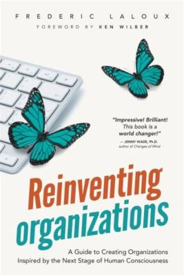  Reinventing Organizations:  A Symphony of Self-Management and Purpose-Driven Leadership